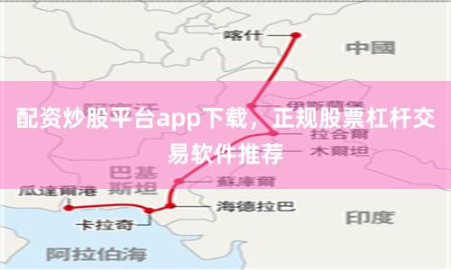 配资炒股平台app下载，正规股票杠杆交易软件推荐