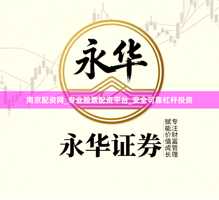 南京配资网_专业股票配资平台_安全可靠杠杆投资