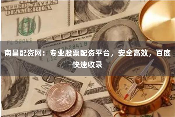 南昌配资网：专业股票配资平台，安全高效，百度快速收录