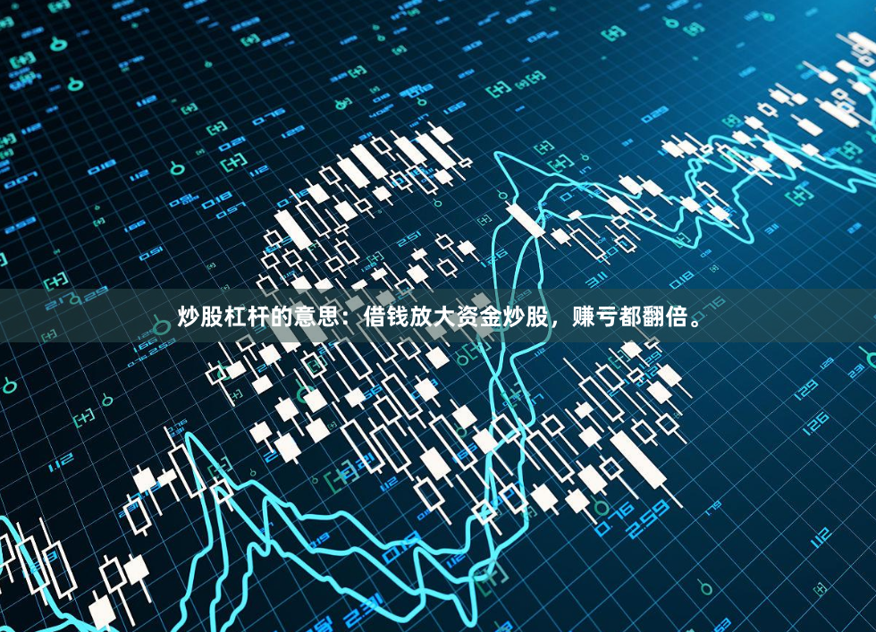 炒股杠杆的意思：借钱放大资金炒股，赚亏都翻倍。